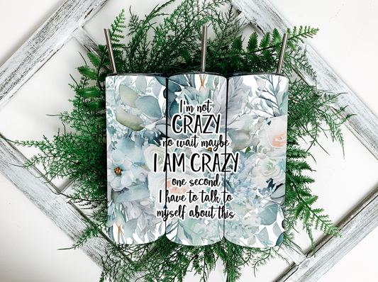 I'm not Crazy Floral Tumbler